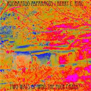 Koobaatoo Asparagus / Henry C. Rial - Two Ways Of Who The Fuck Cares? FLAC album
