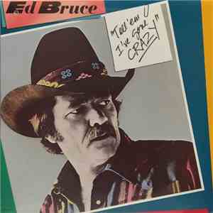 Ed Bruce - Tell 'Em I've Gone Crazy download flac