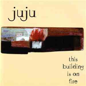 JuJu  - This Building Is On Fire download flac