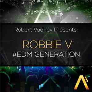 Robert Vadney Presents: Robbie V  - #EDM Generation download flac