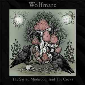 Wolfmare - The Sacred Mushroom And The Crows download flac