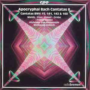 Mields • Voss • Kaiser • Grobe • I Febiarmonici • Alsfelder Vokalensemble • Wolfgang Helbich - Apocryphal Bach Cantatas II • Cantatas BWV 15, 141, 142 & 160 download flac