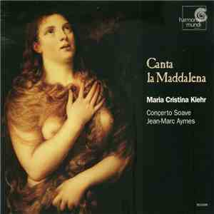 Maria Cristina Kiehr, Concerto Soave, Jean-Marc Aymes - Canta La Maddalena download flac