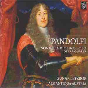 Gunar Letzbor, Ars Antiqua Austria - Pandolfi Sonate À Violino Solo Opera Quarta download flac
