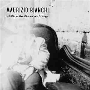 Maurizio Bianchi - MB Plays the Clockwork Orange download flac