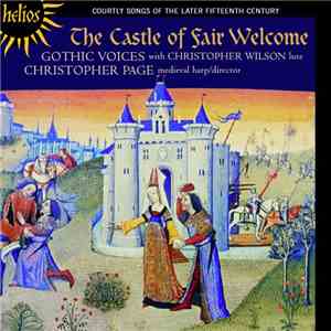 Gothic Voices , Christopher Wilson , Christopher Page - The Castle Of Fair Welcome - Courtly Songs Of The Later Fifteenth Century download flac