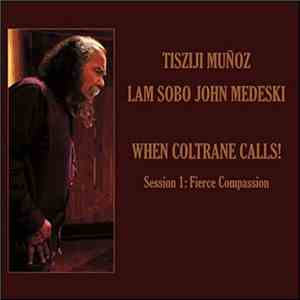 Tisziji Muñoz, Lam Sobo John Medeski - When Coltrane Calls! Session 1: Fierce Compassion download flac
