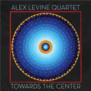 Alex Levine Quartet - Towards The Center download flac
