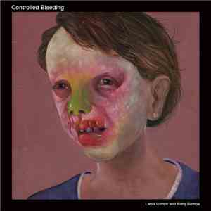 Controlled Bleeding - Larva Lumps And Baby Bumps download flac
