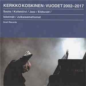Kerkko Koskinen - Vuodet 2002-2017 download flac