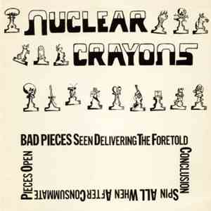 Nuclear Crayons - Bad Pieces Seen Delivering The Foretold Conclusion All When After Consummate Pieces Open download flac