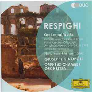 Ottorino Respighi, Giuseppe Sinopoli, The New York Philharmonic Orchestra, Orpheus Chamber Orchestra - Orchestral Works: Pini di Roma - Fontane di Roma - Feste Romane - Gli Uccelli - Antiche danze ed arie - Suites 1 & 3 - Trittico botticelliano download flac