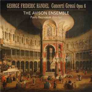 Georg Frideric Handel - The Avison Ensemble, Pavlo Beznosiuk - Concerti Grossi Opus 6 download flac