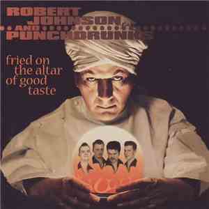 Robert Johnson And Punchdrunks - Fried On The Altar Of Good Taste download flac