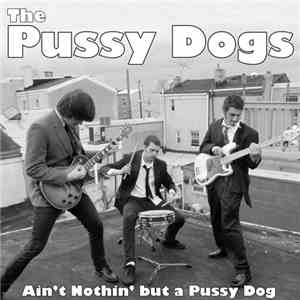 The Pussy Dogs - Ain't Nothin' But A Pussy Dog download flac