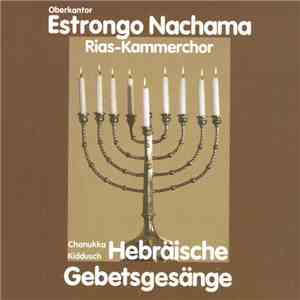 Oberkantor Estrongo Nachama, RIAS-Kammerchor - Chanukka Kiddusch. Hebräische Gebetsgesänge download flac