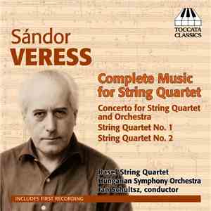 Sándor Veress - Basel String Quartet, Hungarian Symphony Orchestra, Jan Schultsz - Complete Music For String Quartet download flac