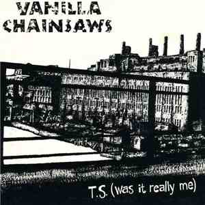 Vanilla Chainsaws - T.S. (Was It Really Me) download flac
