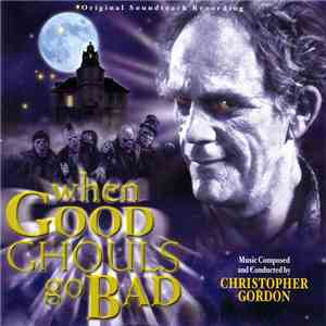 Christopher Gordon - When Good Ghouls Go Bad (Original Soundtrack Recording) FLAC album