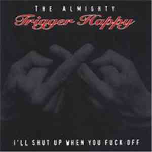 The Almighty Trigger Happy - I'll Shut Up When You Fuck Off download flac