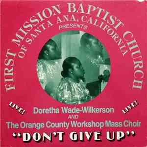 Doretha Wade-Wilkerson And The Orange County Workshop Mass Choir - First Mission Baptist Church Of Santa Ana, California Presents Doretha Wade-Wilkerson And The Orange County Workshop Mass Choir - Don't Give Up - Live download flac