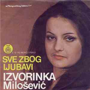 Izvorinka Milošević - Sve Zbog Ljubavi / Ja Vlajna, A Ti Srbijanac download flac