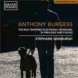 Anthony Burgess, Stephane Ginsburgh - The Bad-Tempered Electronic Keyboard: 24 Preludes And Fugues download flac