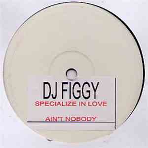 DJ Figgy - Specialise In Love / Ain't Nobody download flac