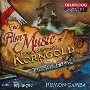 Erich Wolfgang Korngold, Rumon Gamba, BBC Philharmonic - The Film Music Of Erich Wolfgang Korngold Volume 2 / The Sea Hawk download flac