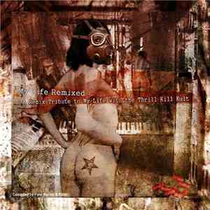 My Life With The Thrill Kill Kult - My Life Remixed: A Remix Tribute To My Life With The Thrill Kill Kult download flac