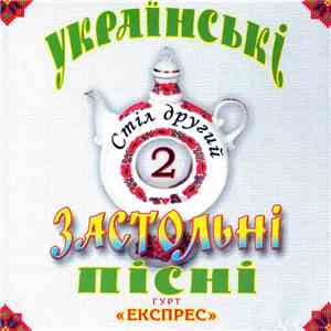 Гурт «Експрес» - Українські Застольні Пісні. Стіл Другий. 2 download flac