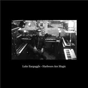 Luke Eargoggle - Harbours Are Magic download flac