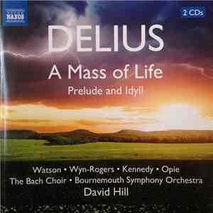 Delius - Watson, Wyn-Rogers, Kennedy, Opie, The Bach Choir, Bournemouth Symphony Orchestra / David Hill - A Mass Of Life / Prelude And Idyll download flac