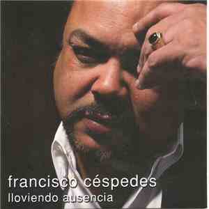 Francisco Céspedes - Lloviendo Ausencia download flac