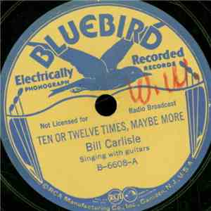 Bill Carlisle - Ten Or Twelve Times, Maybe More / You're Just Like A Dollar Bill download flac