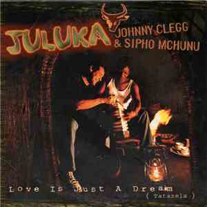 Juluka / Johnny Clegg & Sipho Mchunu - Love Is Just A Dream (Tatazela) download flac