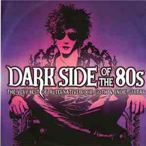 Various - Dark Side Of The 80s (The Very Best Of Alternative Rock, Goth & Indie Guitar) download flac