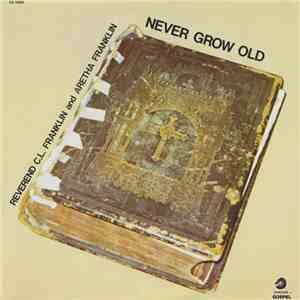 Reverend C.L. Franklin And Aretha Franklin - Never Grow Old download flac