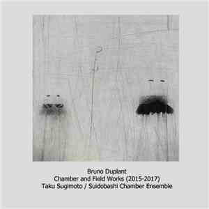 Bruno Duplant - Taku Sugimoto / Suidobashi Chamber Ensemble - Chamber And Field Works (2015-2017) download flac