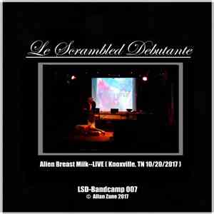 Le Scrambled Debutante - Alien Breast Milk​-​-​Live (Knoxville, TN 10​/​20​/​2017) download flac