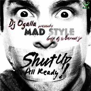 Ogalla Presents Mad Style - Shut Up All Ready! download flac