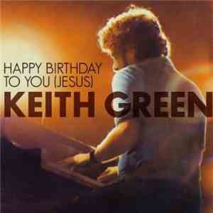 Keith Green  - Happy Birthday To You (Jesus) download flac