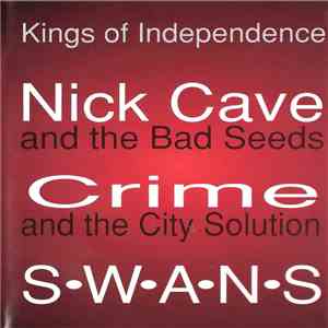 Nick Cave And The Bad Seeds / Crime And The City Solution / Swans - Kings Of Independence download flac