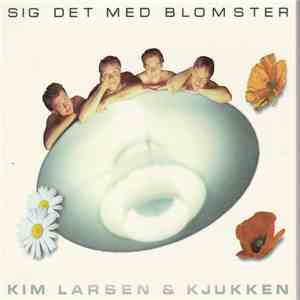 Kim Larsen & Kjukken - Sig Det Med Blomster FLAC album