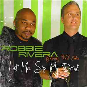 Robbie Rivera Featuring Fast Eddie - Let Me Sip My Drink download flac