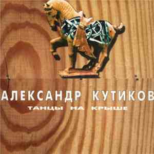Александр Кутиков - Танцы На Крыше download flac