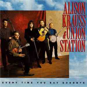 Alison Krauss & Union Station - Every Time You Say Goodbye download flac