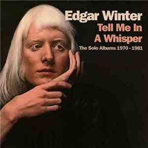 Edgar Winter - Tell Me In A Whisper: The Solo Albums 1970-1981 download flac