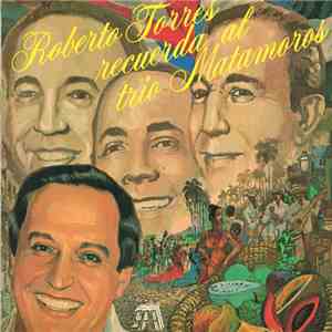 Roberto Torres - Roberto Torres Recuerda Al Trio Matamoros download flac