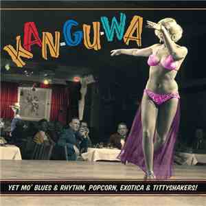 Various - Kan-Gu-Wa (Yet Mo' Blues & Rhythm, Popcorn, Exotica & Tittyshakers!) download flac